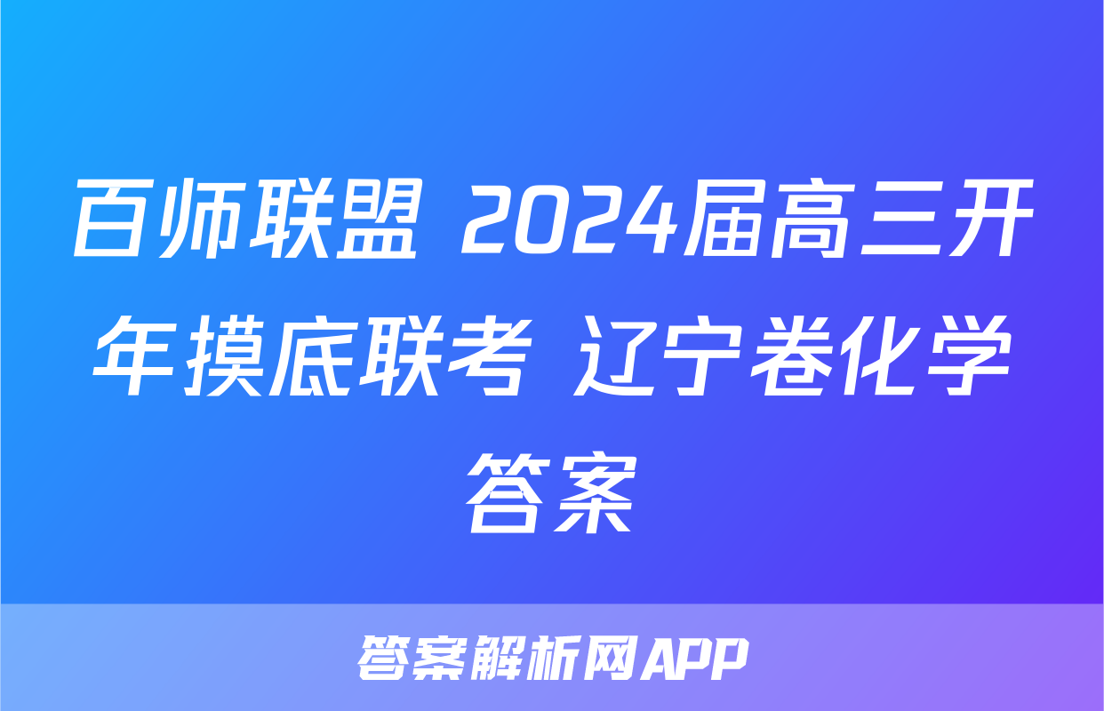 百师联盟 2024届高三开年摸底联考 辽宁卷化学答案